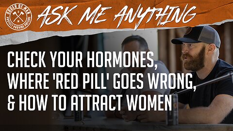 Check Your Hormones, Where 'Red Pill' Goes Wrong, and How to Attract Women | ASK ME ANYTHING