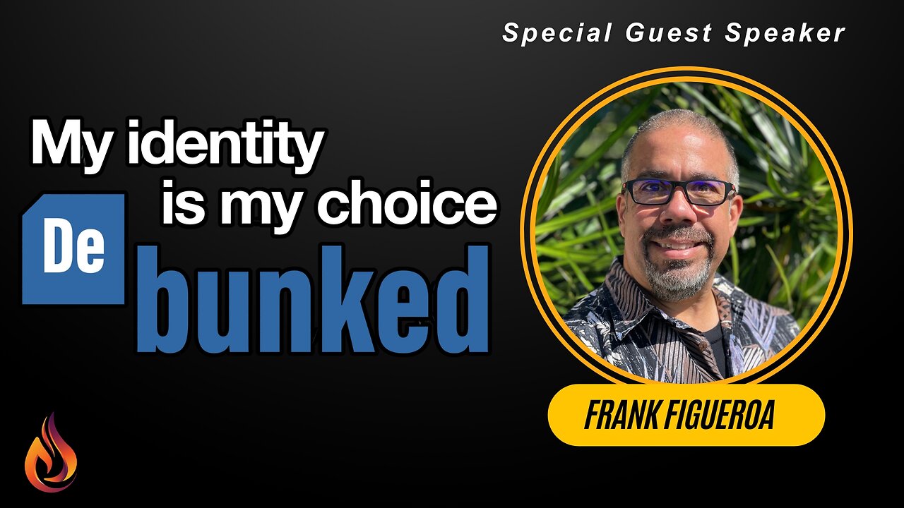 My Identity is my Choice De bunked! Frank Figueroa | Sunday | 04/21/2024 - Edited