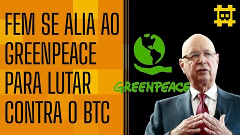 Fórum Econômico Mundial começou a apoiar a campanha do GreenPeace contra Bitcoin - [CORTE]