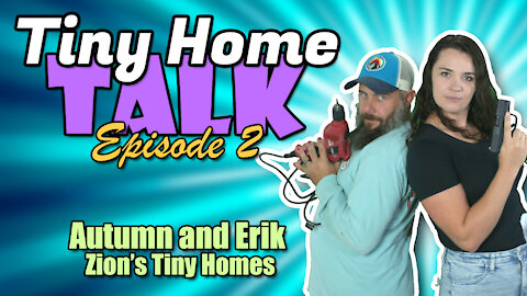 Tiny Home Talk - Episode 2 with Autumn and Erik From Zion's Tiny Homes