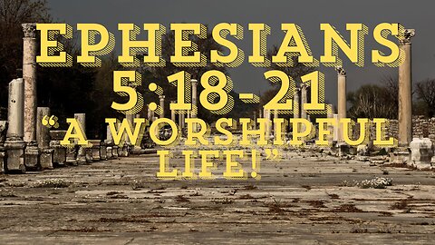 Ephesians 5:18-21 "A Worshipful Life" 11/3/2024