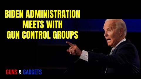 Biden Administration Meets With Gun Control Groups