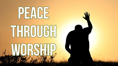 Experiencing True Peace Through Worship