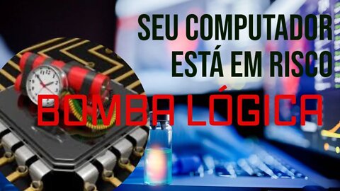 SEU COMPUTADOR CORRE RISCO - BOMBA LÓGICA