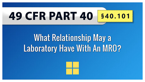 49 CFR Part 40 - §40.101 What Relationship May a Laboratory Have With An MRO?