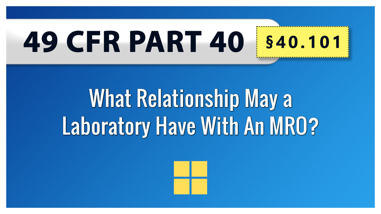 49 CFR Part 40 - §40.101 What Relationship May a Laboratory Have With An MRO?