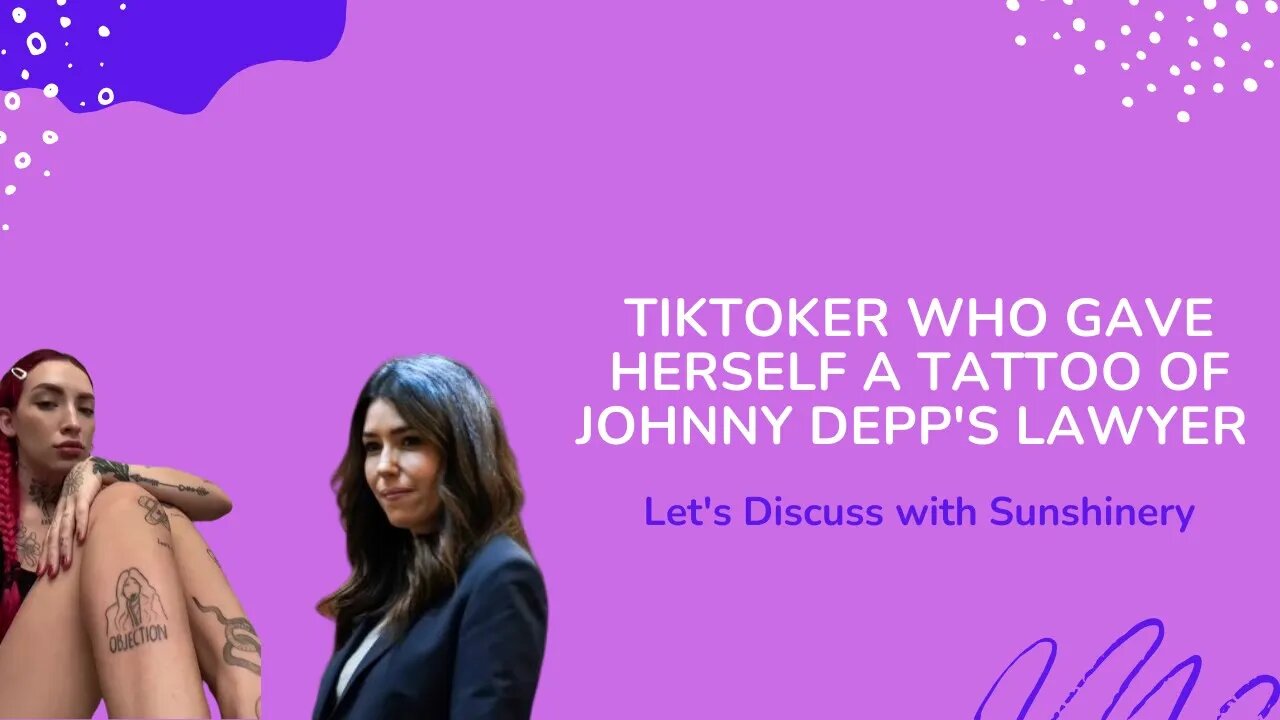 TikToker who gave herself a tattoo of Johnny Depp's lawyer | Let's Discuss with Sunshinery