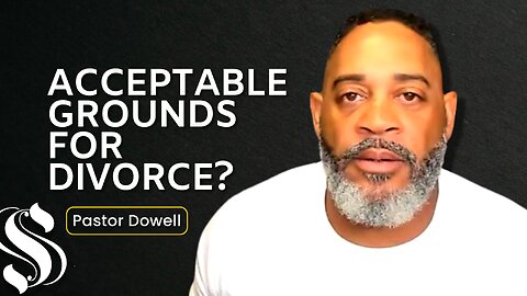 Acceptable Grounds for Divorce | Pastor Dowell