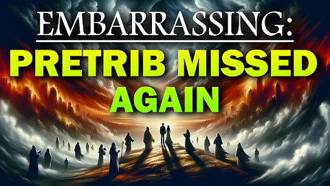 Embarrassing: Pretrib Missed Again 10/11/2024