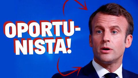 Macron é um oportunista!