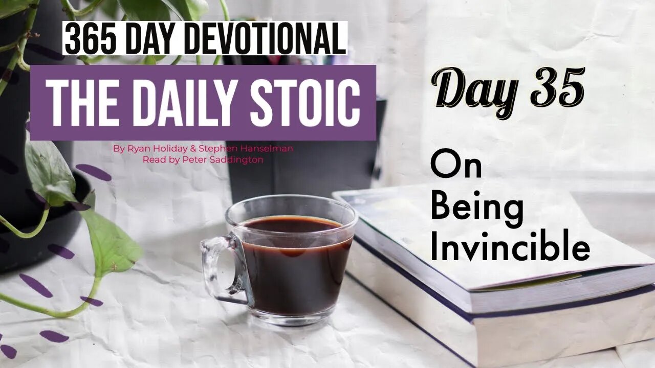 On Being Invincible - DAY 35 - The Daily Stoic 365 Day Devotional