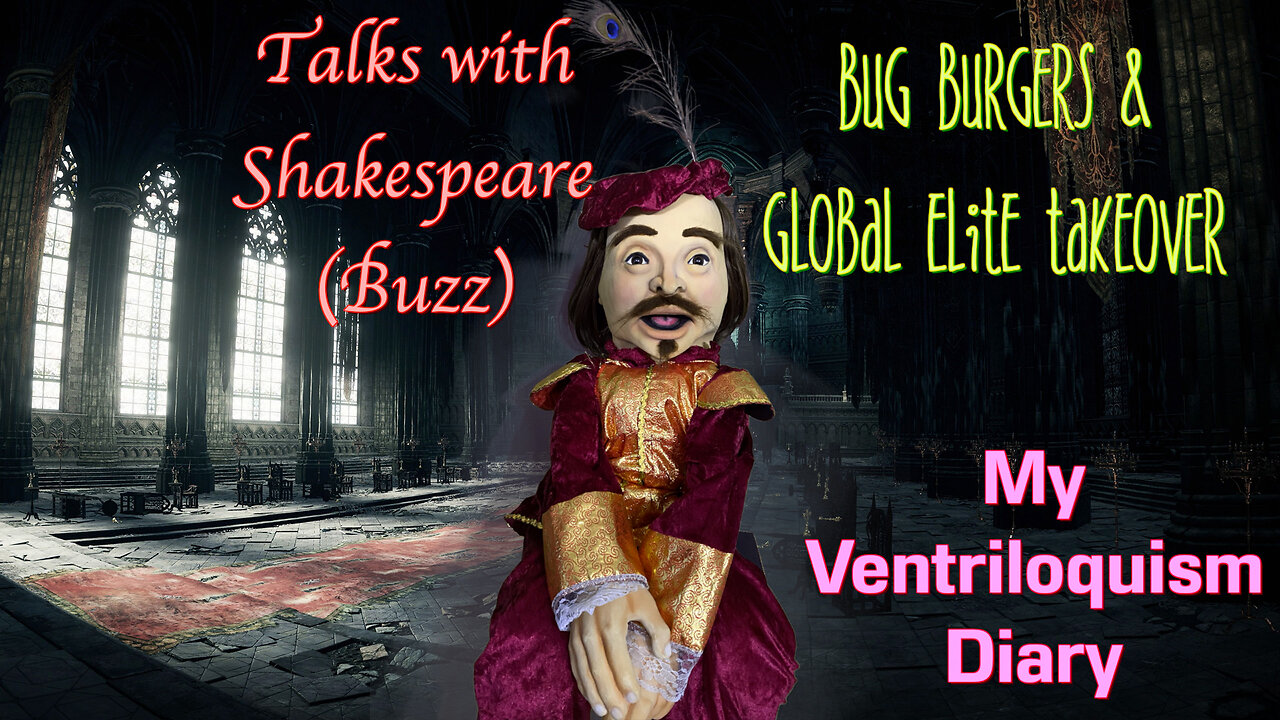 Bug Burgers & Global Elite Takeover Shakespeare Talks Ventriloquist Ventriloquism