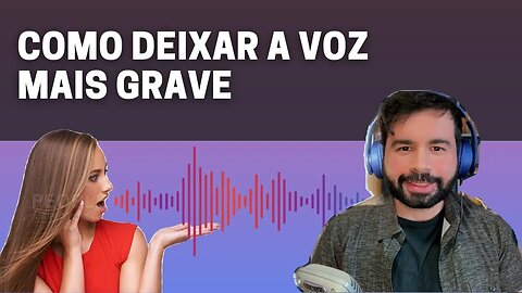 COMO DEIXAR A VOZ MAIS GRAVE