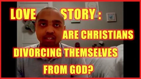 ❤️ LOVE STORY: ❤️ ARE CHRISTIANS DIVORCING THEMSELVES FROM GOD? 🔥