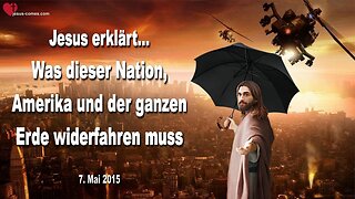 07.05.2015 ❤️ Jesus erklärt... Was dieser Nation, Amerika und der ganzen Erde widerfahren muss