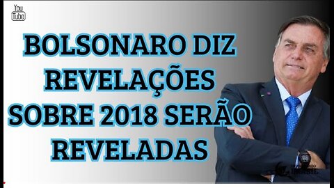 IN BRAZIL BOLSONARO SAYS REVELATIONS ABOUT 2018 WILL BE REVEALED