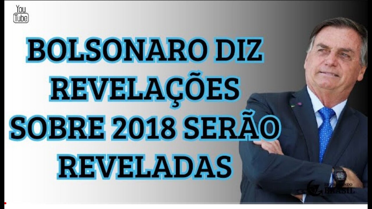 IN BRAZIL BOLSONARO SAYS REVELATIONS ABOUT 2018 WILL BE REVEALED