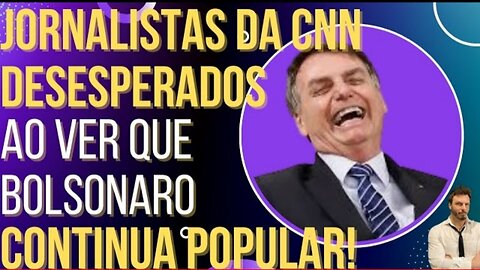 CNN journalists despair: Bolsonaro has not lost popularity! by HiLuiz