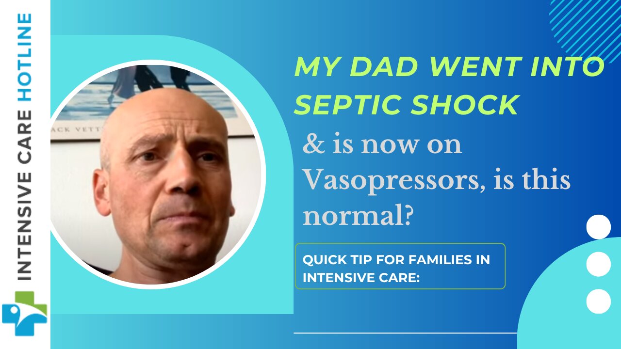 My Dad Went Into Septic Shock& is Now on Vasopressors, Is This Normal? Quick Tip for Families in ICU