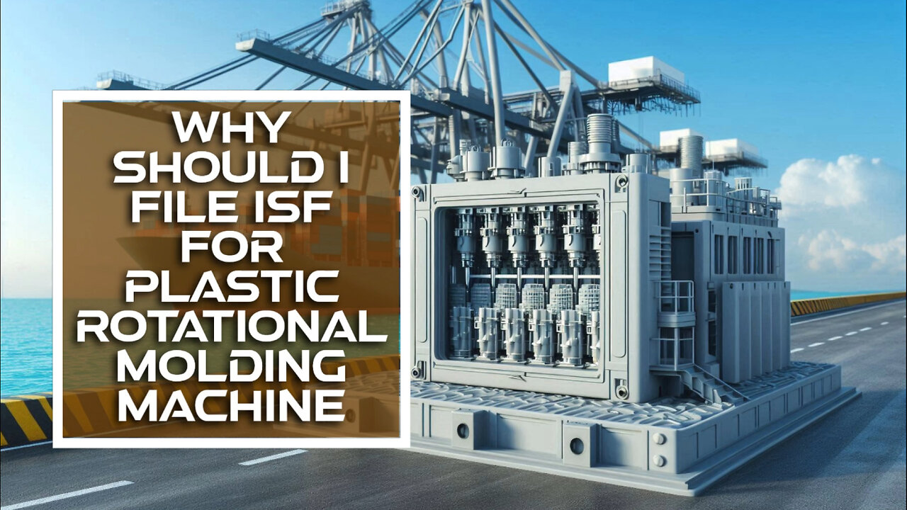 The Essential Guide to Filing ISF for a Plastic Rotational Molding Machine