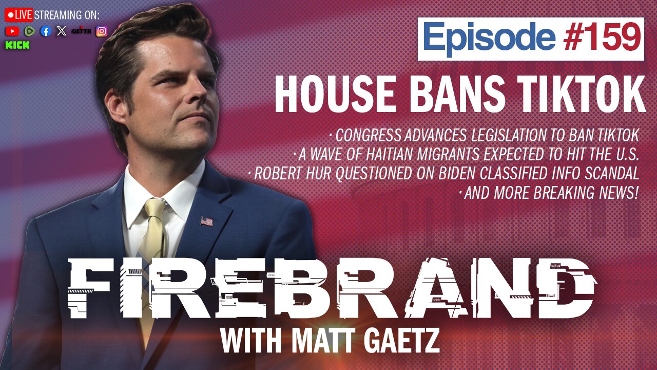 Episode 159 LIVE: House Bans TikTok – Firebrand with Matt Gaetz