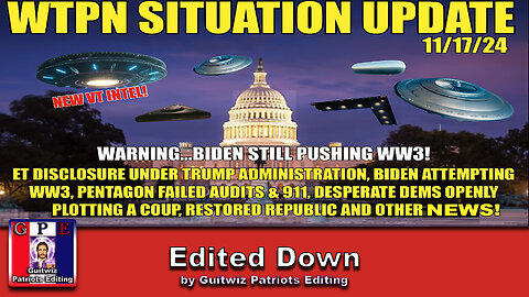 WTPN SITUATION UPDATE 11/17/24-BIDEN WW3-PENTAGON AUDIT-DEMS OPENLY PLOTTING-Edited Down