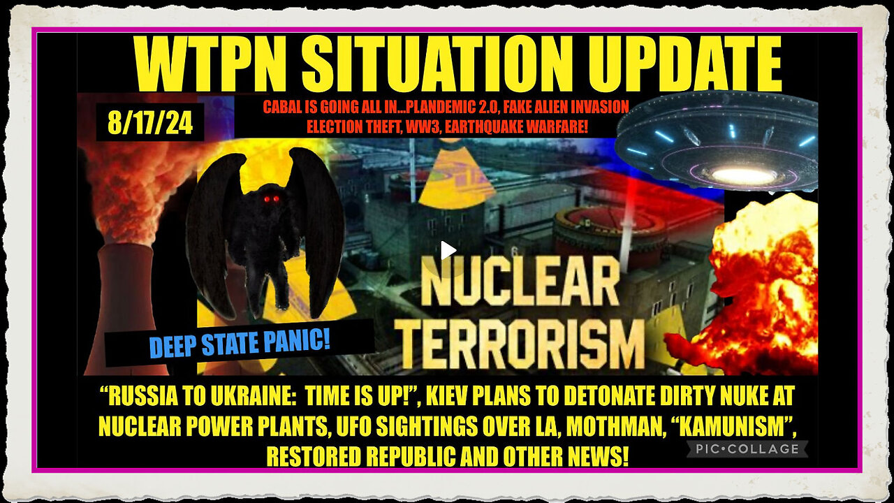 WTPN SITUATION UPDATE 8 17 24 FF DIRTY BOMB, UFOS, CEASEFIRE NEGOTIATIONS, MOTHMAN, VT INTEL