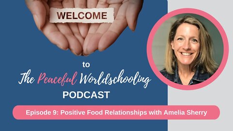 Peaceful Worldschooling Podcast - Episode 9: Positive Food Relationships with Amelia Sherry