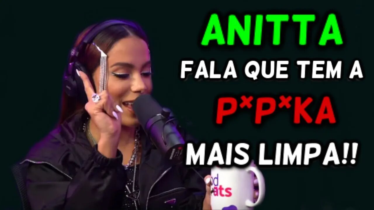 ANITTA FALA QUE TEM A P*P*KA MAIS LIMPA?!!!