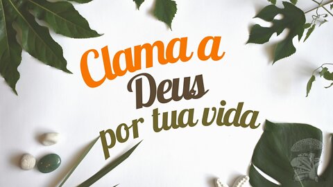 Clama a Deus por tua vida