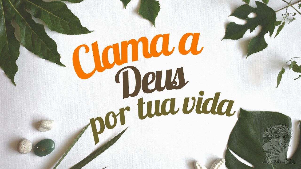 Clama a Deus por tua vida