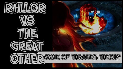 ASOIAF | R’hllor vs The Great Other - ASOIAF Theory