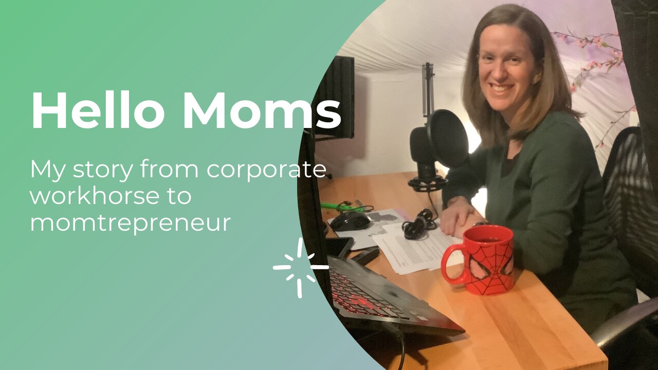 Hello Moms: My Story From Corporate Workhorse To Momtrepreneur