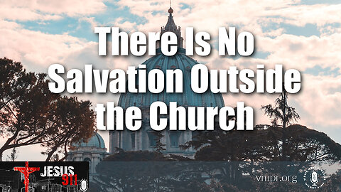 14 Feb 23, Jesus 911: There Is No Salvation Outside the Church