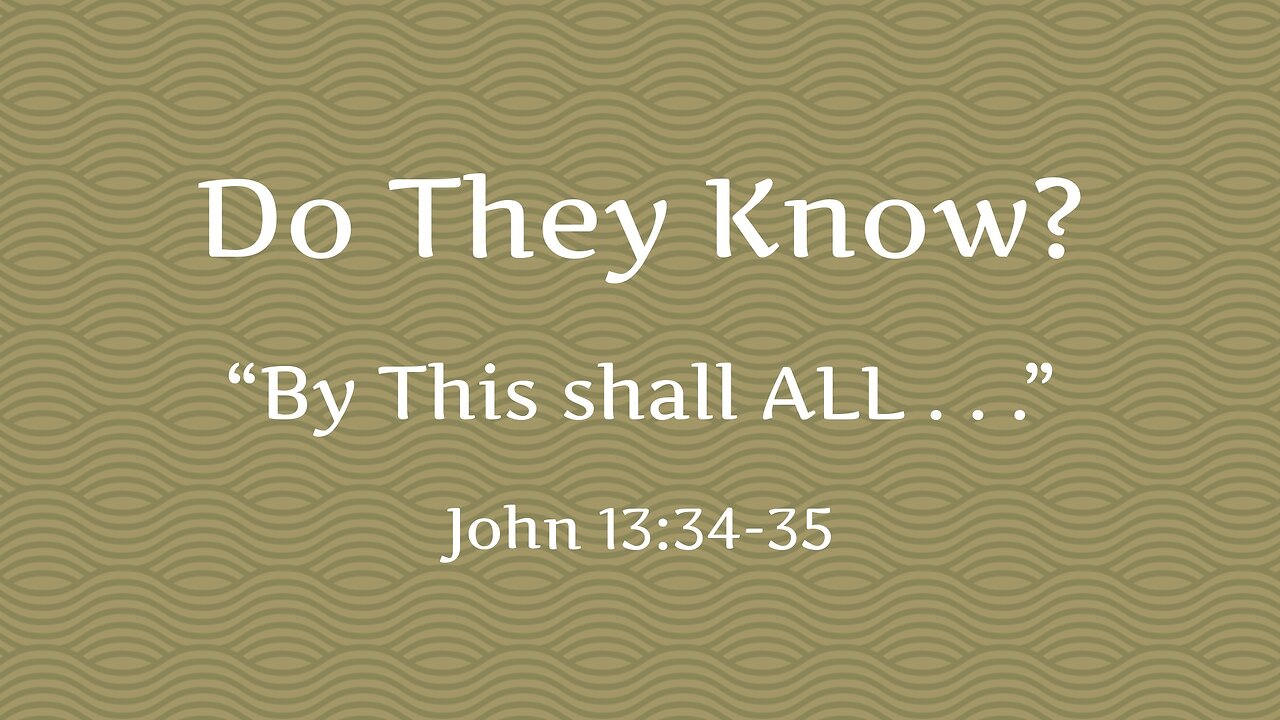 Feb. 12, 2023 - Sunday AM - MESSAGE - Do They Know? (John 13:34-35)