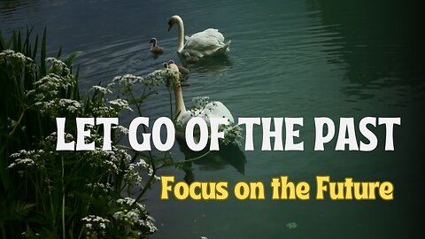 Let Go of the Past: Forgive Yourself and Focus on the Future