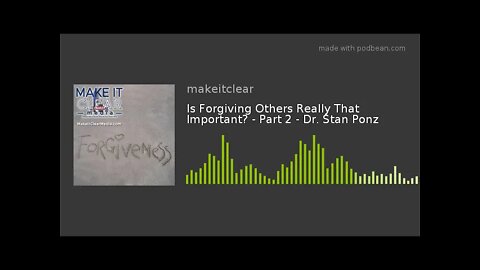 Is Forgiving Others Really That Important? - Part 2 - Dr. Stan Ponz