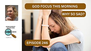 GOD FOCUS THIS MORNING EP 246 WHY SO SAD?