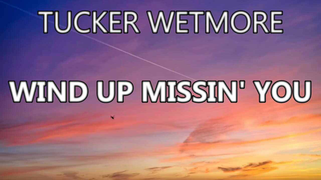 🎵 TUCKER WETMORE - WIND UP MISSIN' YOU (LYRICS)