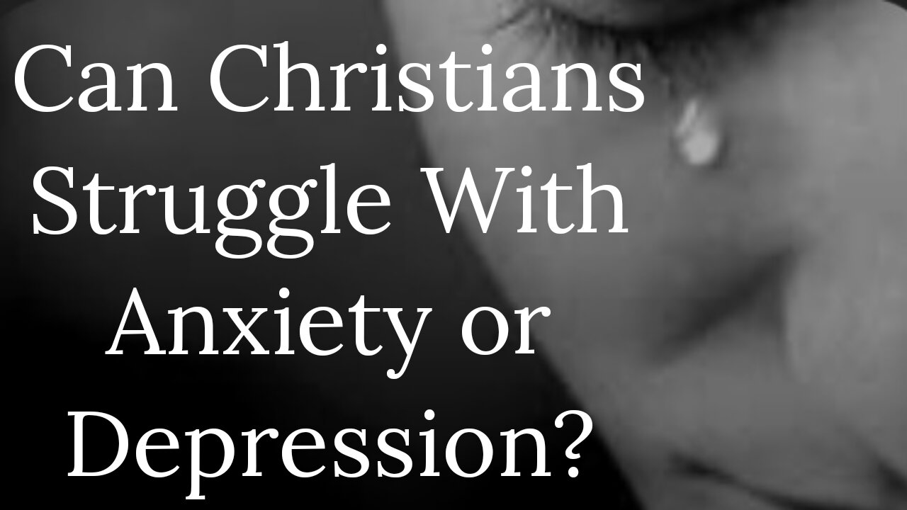 Can Christians Struggle with Depression and Anxiety?