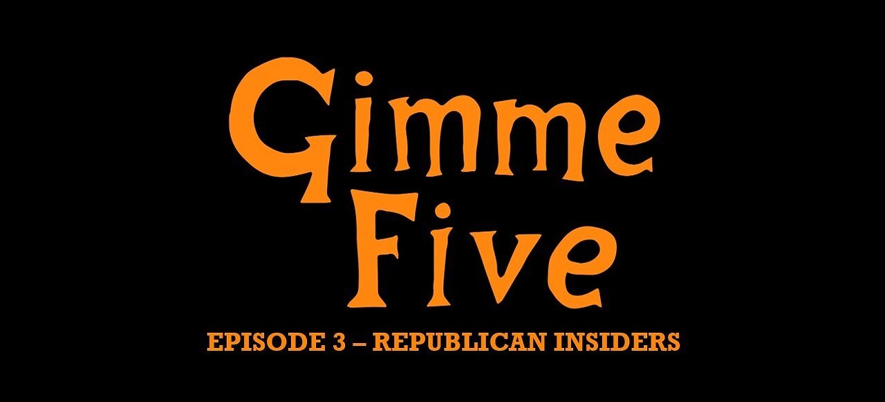 GIMME 5 - EPISODE 3 - REPUBLICAN INSIDERS