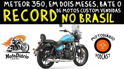 Meteor 350 Royal Enfield bate o RECORD de venda de CUSTOM no BRASIL, o que isso quer DIZER?