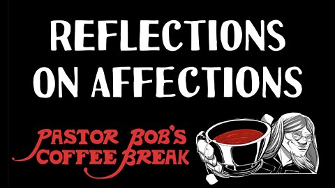REFLECTIONS ON AFFECTIONS / PB's Coffee Break