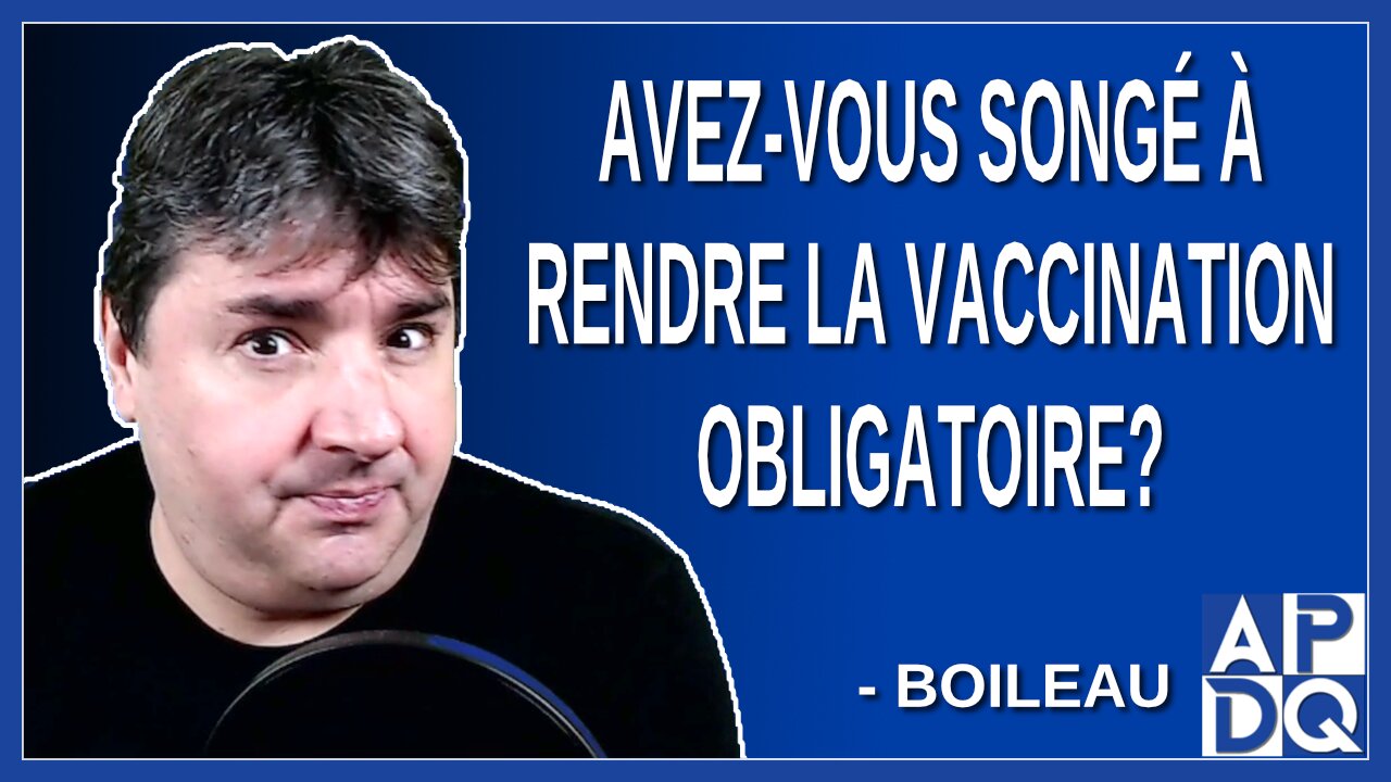 Avez-vous songé à rendre la vaccination obligatoire ?