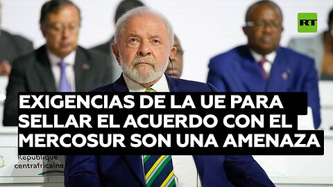 Lula califica de "amenaza" las exigencias de la UE para sellar el acuerdo con Mercosur