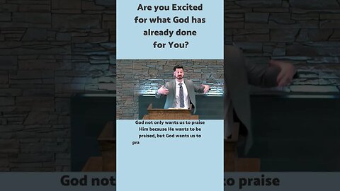 Are you Excited for what God has already done for You?