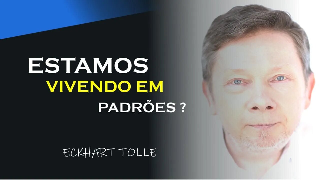 ESTAMOS VIVENDO DENTRO DE PADRÕES, ECKHART TOLLE DUBLADO