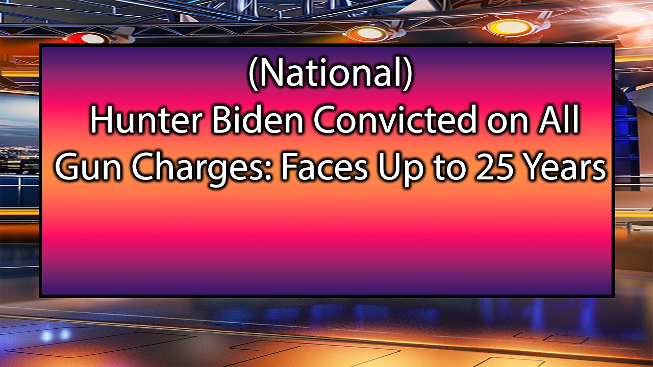 Hunter Biden Convicted on All Gun Charges: Faces Up to 25 Years