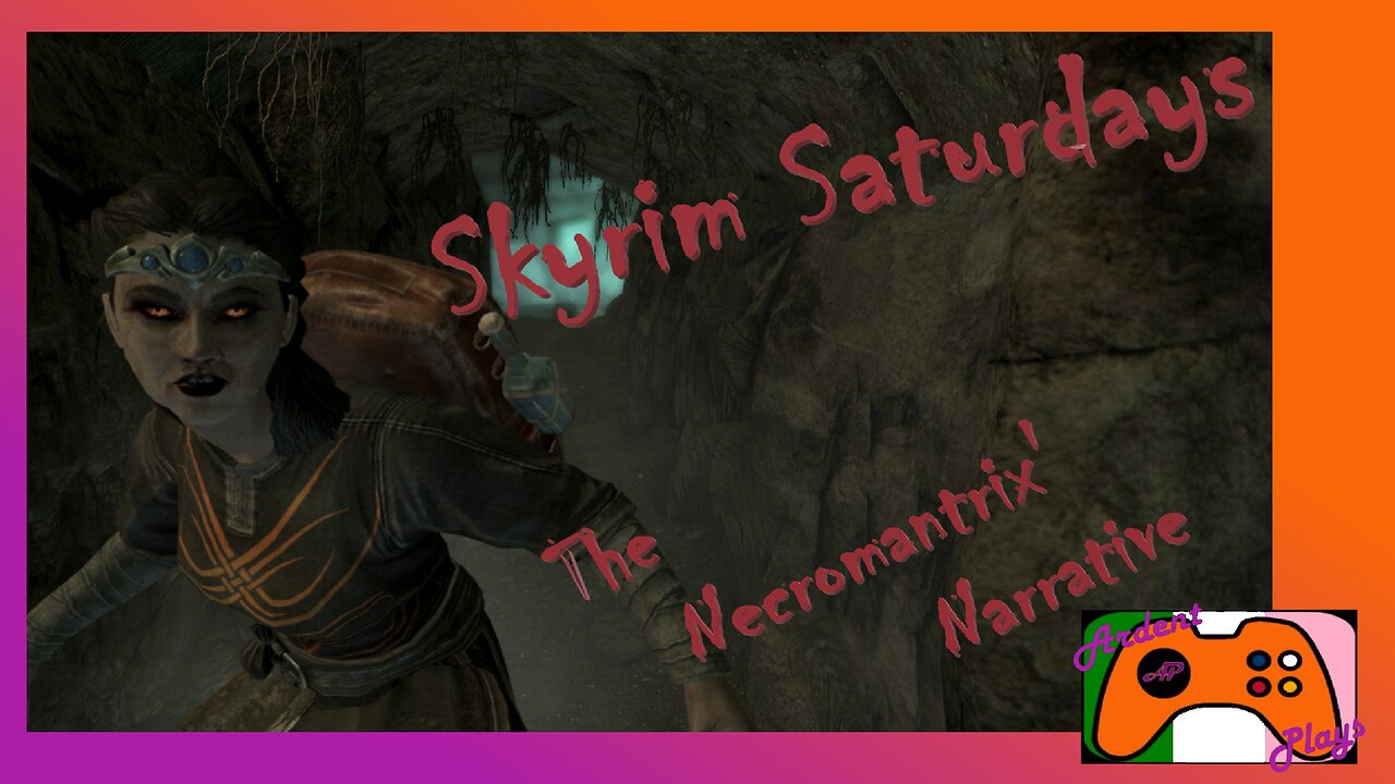 [VoD] Skyrim Saturdays: ARDENT PLAYS TES V: SKYRIM ~ The Necromantrix' Narrative Pt. 5