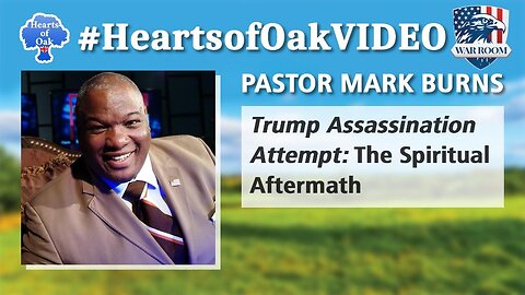 Hearts of Oak: Pastor Mark Burns - Trump Assassination Attempt: The Spiritual Aftermath